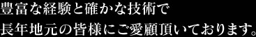 豊富な経験と確かな技術で長年地元の皆様にご愛顧頂いております。